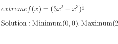 The extreme f(x)=(3x^2-x^3)^{1/3} is Minimum(0,0),Maximum(2,4^{1/3})